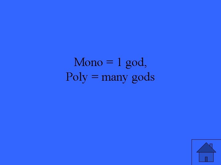 Mono = 1 god, Poly = many gods 