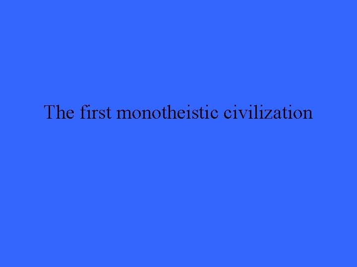 The first monotheistic civilization 