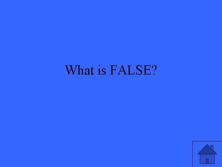 What is FALSE? 