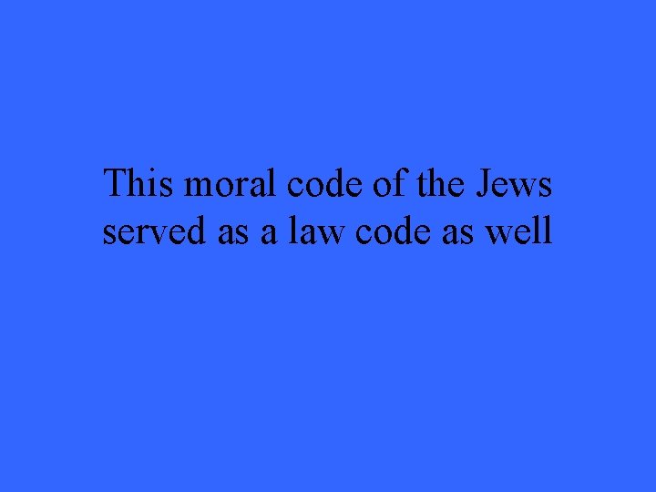 This moral code of the Jews served as a law code as well 