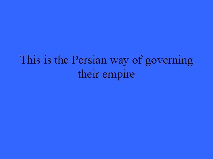 This is the Persian way of governing their empire 