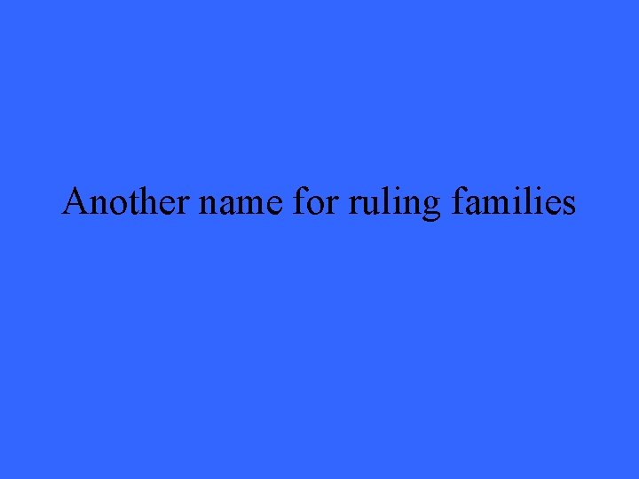 Another name for ruling families 