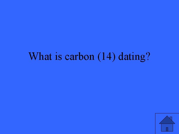 What is carbon (14) dating? 