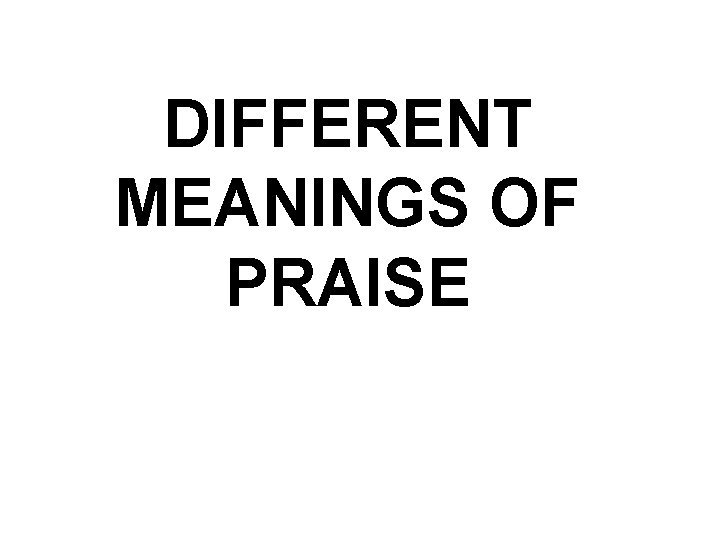 DIFFERENT MEANINGS OF PRAISE 