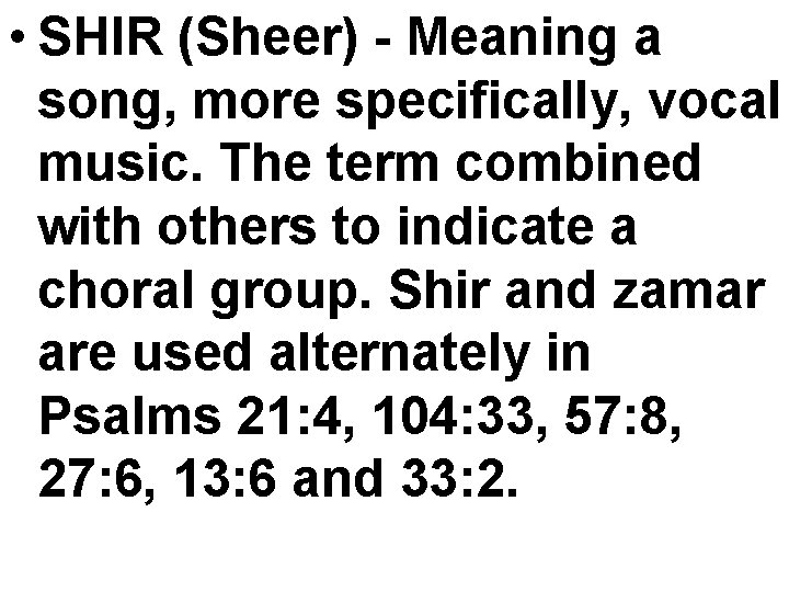  • SHIR (Sheer) - Meaning a song, more specifically, vocal music. The term