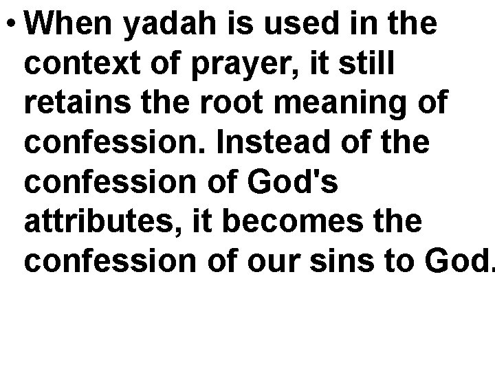  • When yadah is used in the context of prayer, it still retains