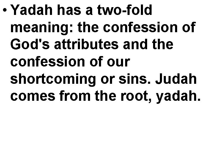  • Yadah has a two-fold meaning: the confession of God's attributes and the