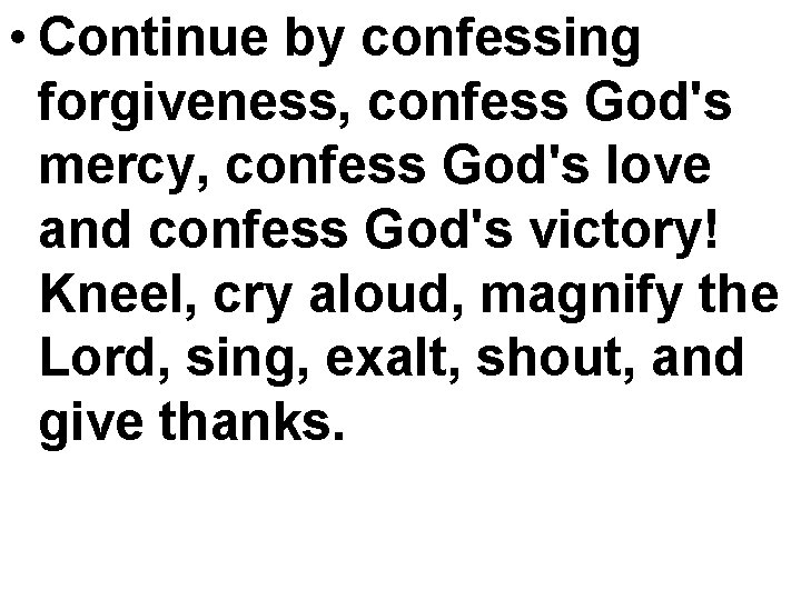  • Continue by confessing forgiveness, confess God's mercy, confess God's love and confess