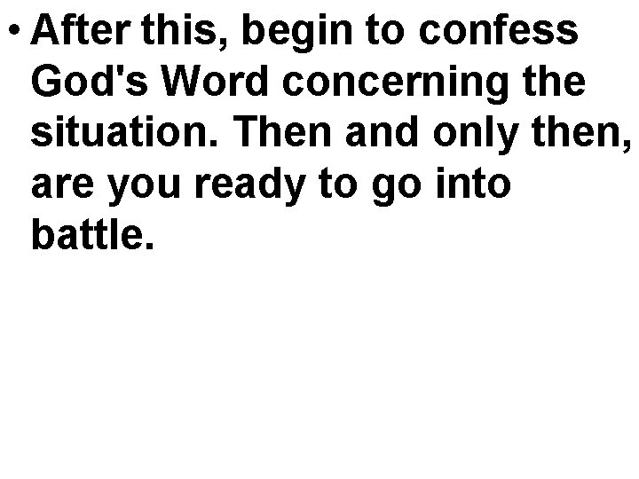  • After this, begin to confess God's Word concerning the situation. Then and