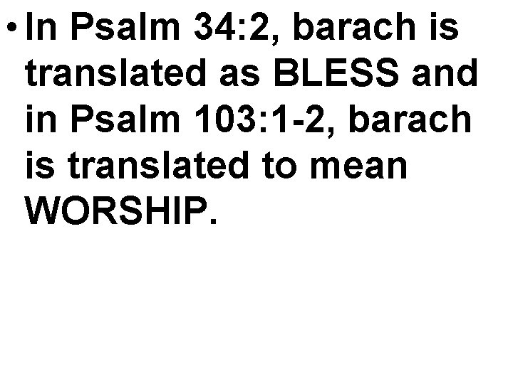  • In Psalm 34: 2, barach is translated as BLESS and in Psalm