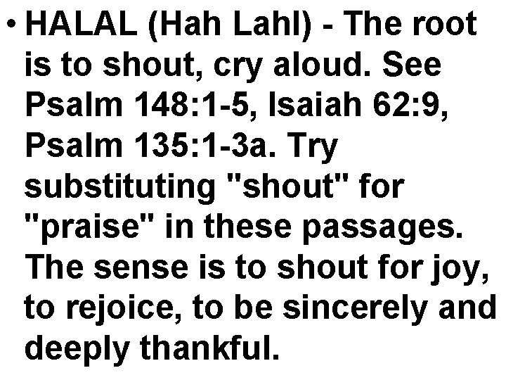  • HALAL (Hah Lahl) - The root is to shout, cry aloud. See