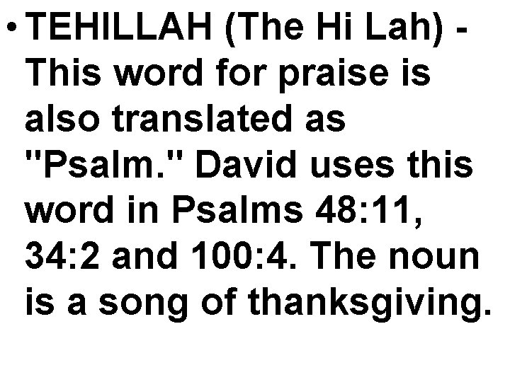  • TEHILLAH (The Hi Lah) This word for praise is also translated as