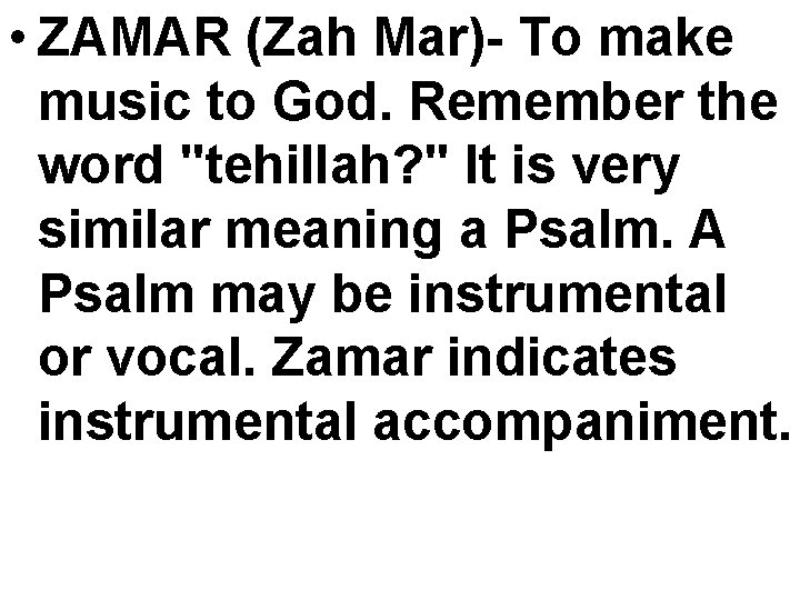  • ZAMAR (Zah Mar)- To make music to God. Remember the word "tehillah?