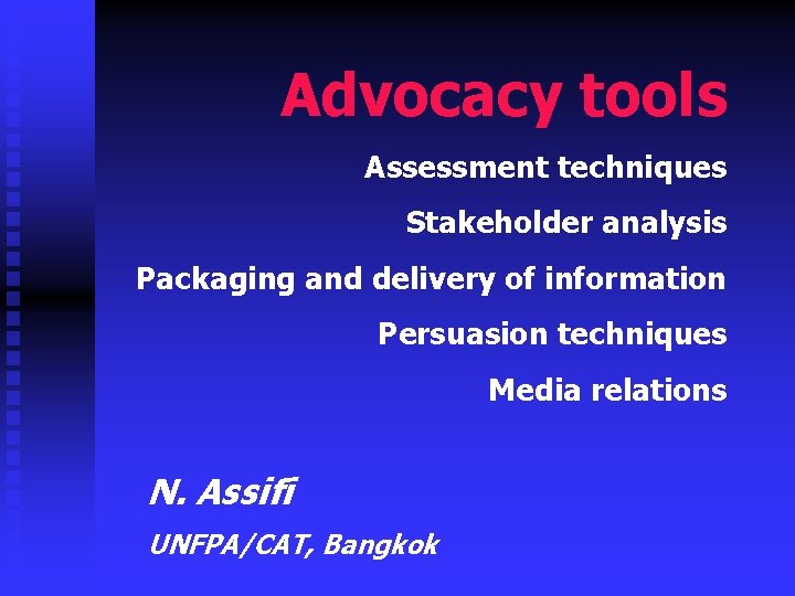 Advocacy tools Assessment techniques Stakeholder analysis Packaging and delivery of information Persuasion techniques Media
