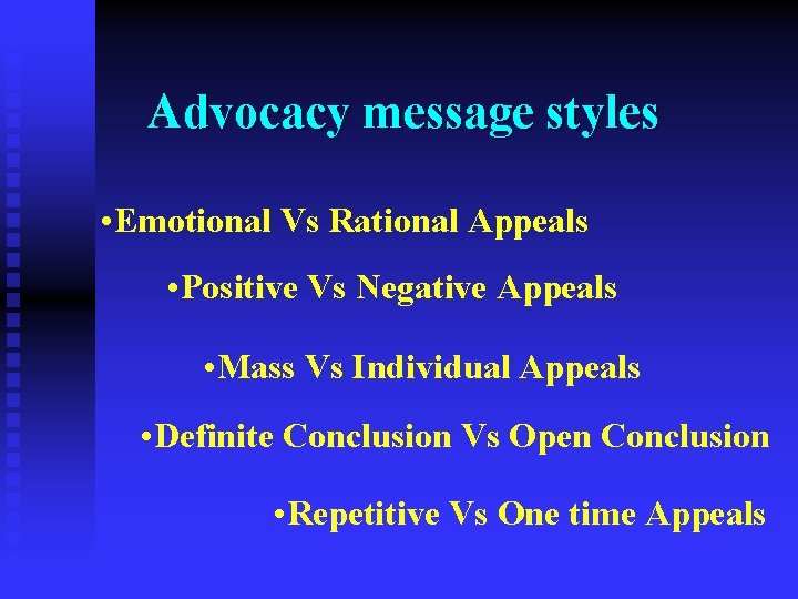 Advocacy message styles • Emotional Vs Rational Appeals • Positive Vs Negative Appeals •