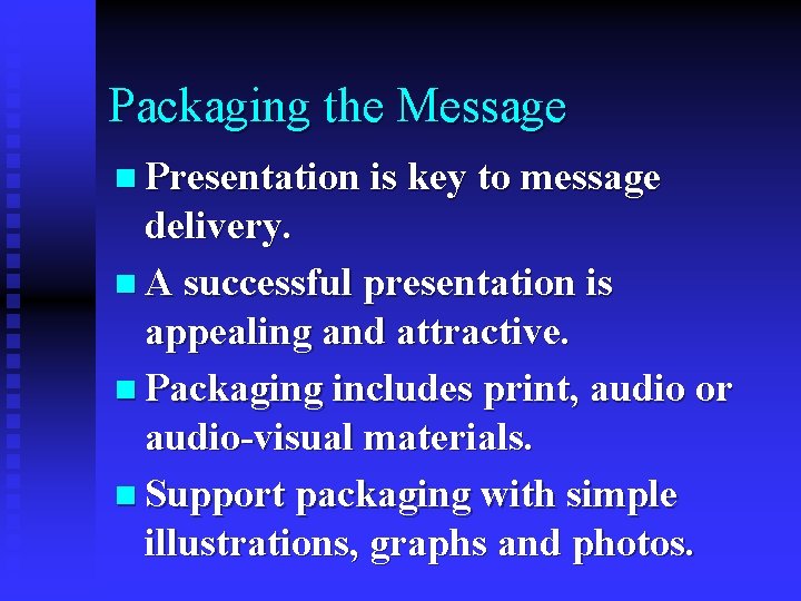 Packaging the Message n Presentation is key to message delivery. n A successful presentation