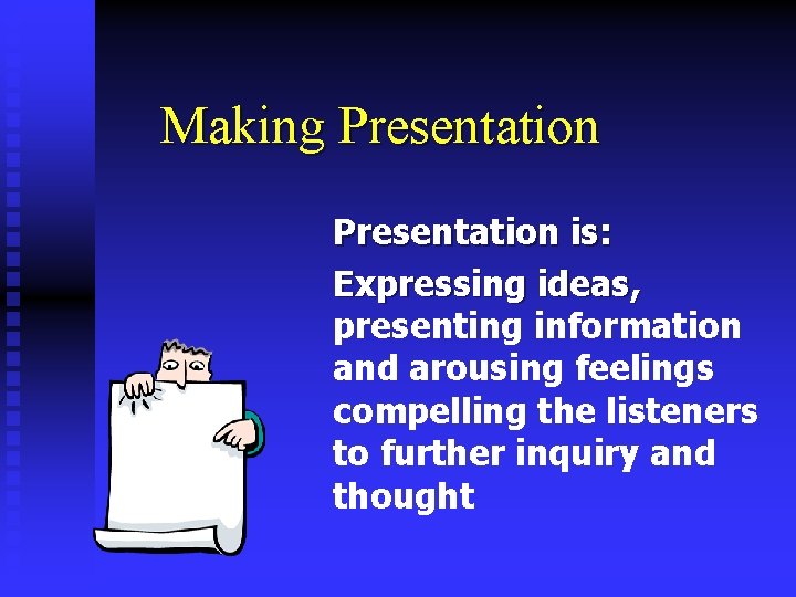 Making Presentation is: Expressing ideas, presenting information and arousing feelings compelling the listeners to