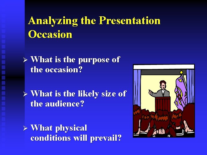 Analyzing the Presentation Occasion Ø What is the purpose of the occasion? Ø What