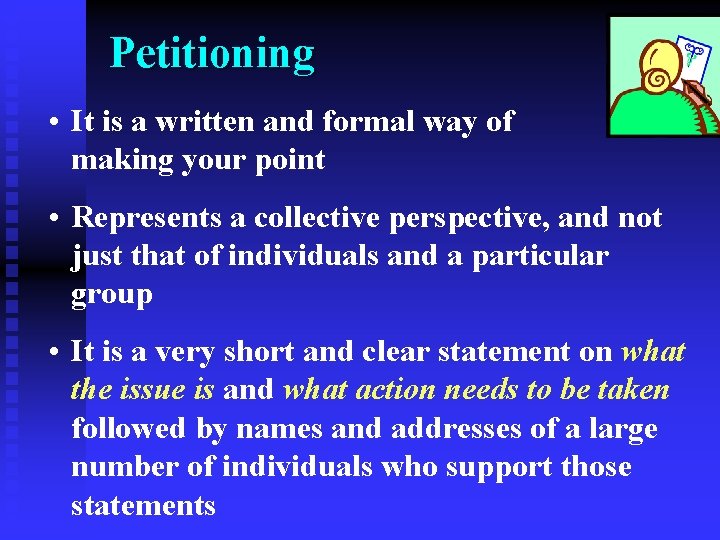 Petitioning • It is a written and formal way of making your point •