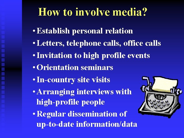 How to involve media? • Establish personal relation • Letters, telephone calls, office calls