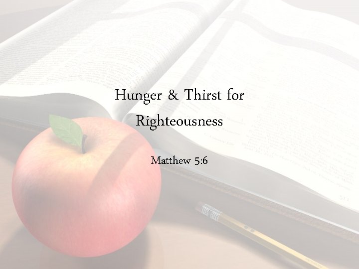 Hunger & Thirst for Righteousness Matthew 5: 6 