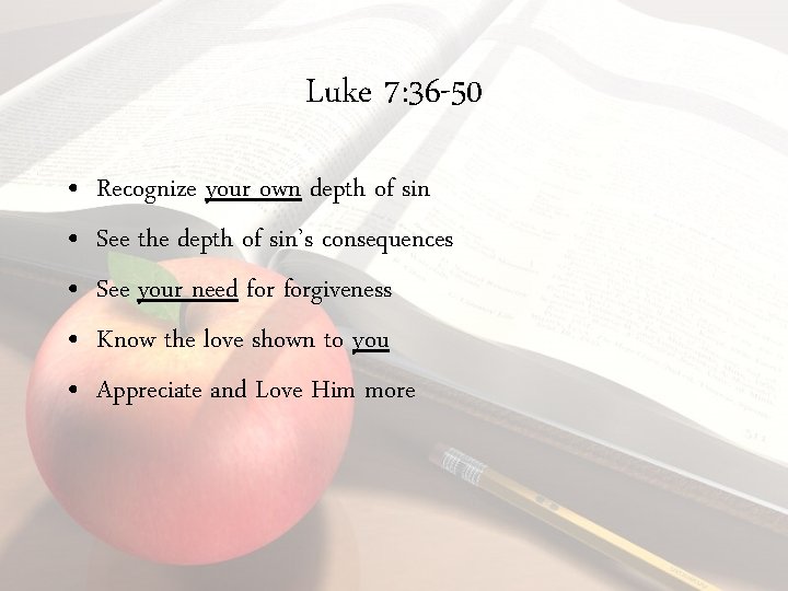 Luke 7: 36 -50 • • • Recognize your own depth of sin See