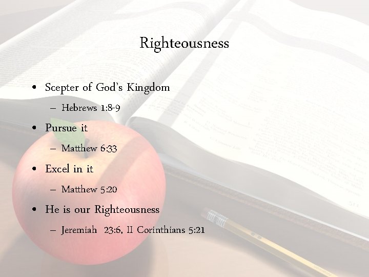 Righteousness • Scepter of God’s Kingdom – Hebrews 1: 8 -9 • Pursue it