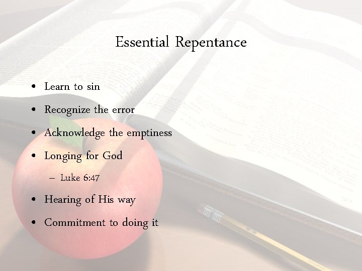 Essential Repentance • • Learn to sin Recognize the error Acknowledge the emptiness Longing