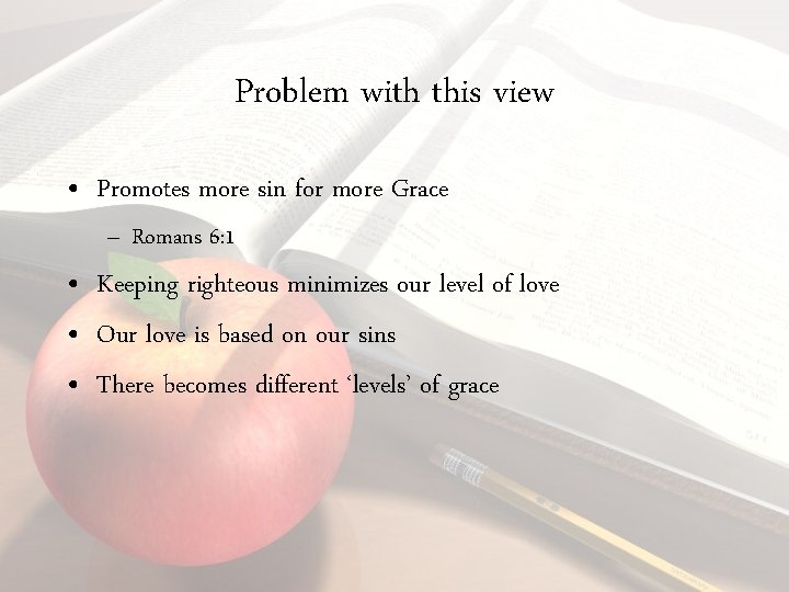 Problem with this view • Promotes more sin for more Grace – Romans 6: