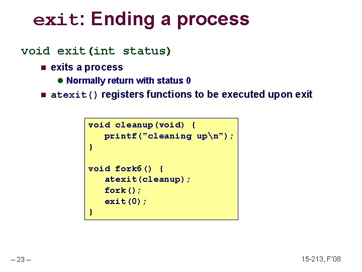 exit: Ending a process void exit(int status) n exits a process l Normally return