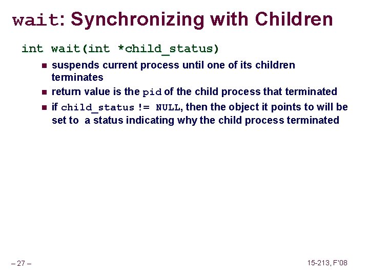 wait: Synchronizing with Children int wait(int *child_status) n n n – 27 – suspends