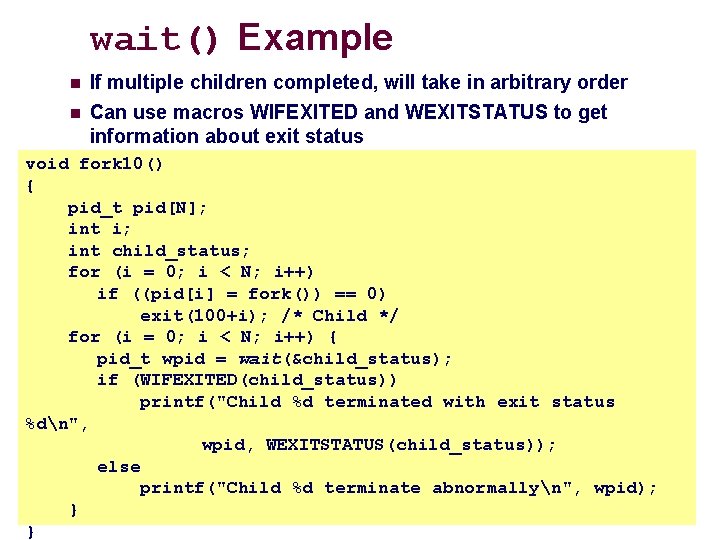 wait() Example n n If multiple children completed, will take in arbitrary order Can