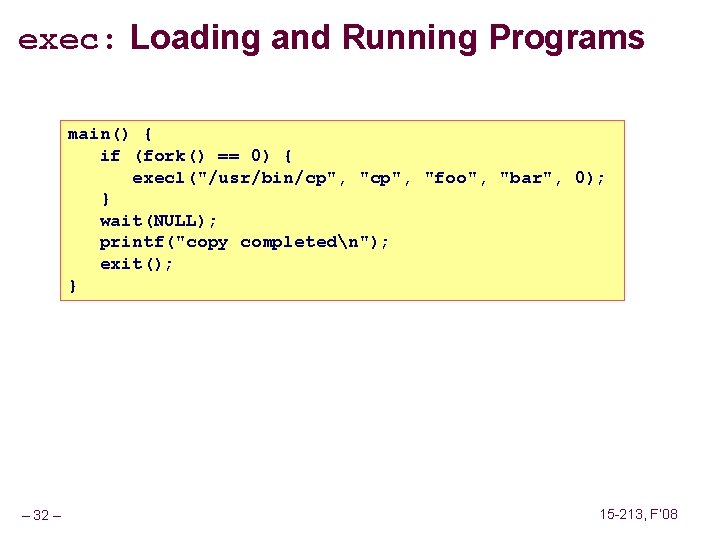 exec: Loading and Running Programs main() { if (fork() == 0) { execl("/usr/bin/cp", "foo",