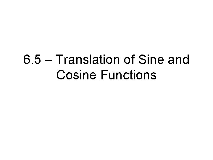 6. 5 – Translation of Sine and Cosine Functions 