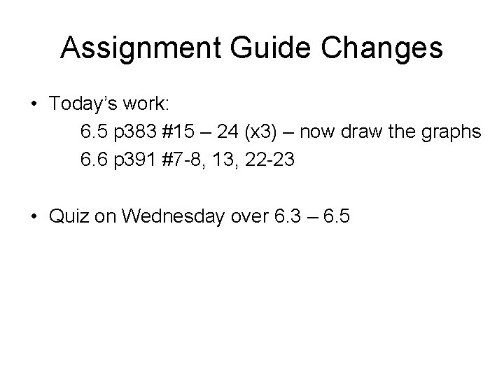 Assignment Guide Changes • Today’s work: 6. 5 p 383 #15 – 24 (x