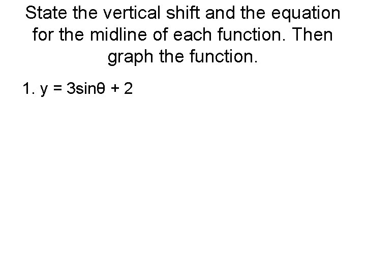 State the vertical shift and the equation for the midline of each function. Then