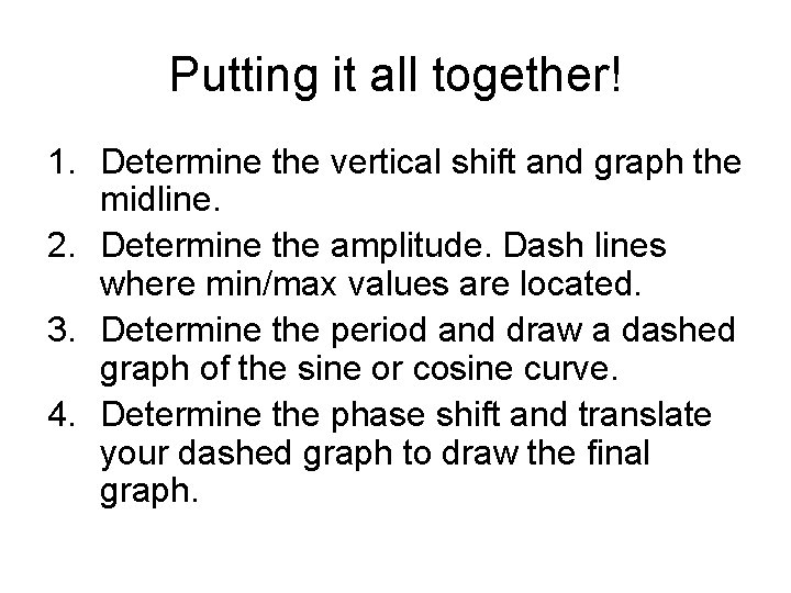 Putting it all together! 1. Determine the vertical shift and graph the midline. 2.