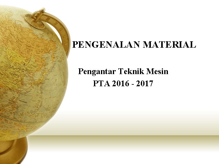 PENGENALAN MATERIAL Pengantar Teknik Mesin PTA 2016 - 2017 