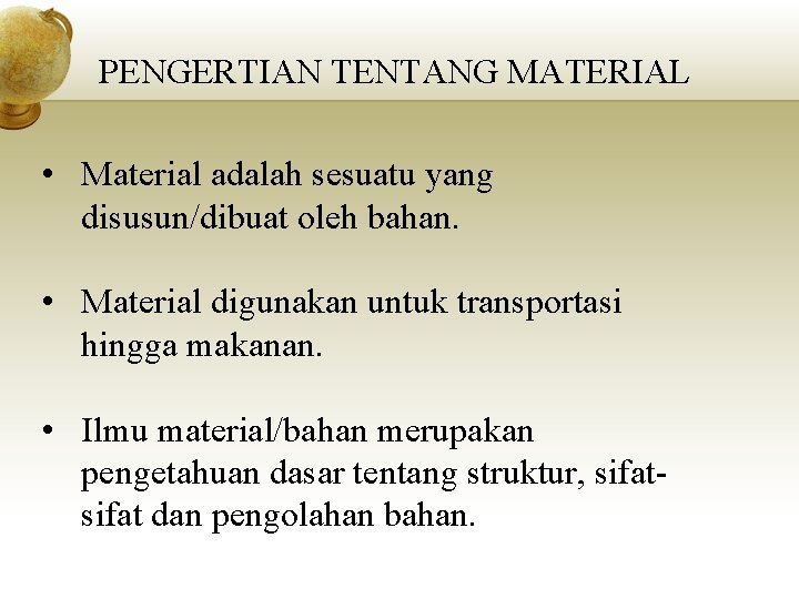 PENGERTIAN TENTANG MATERIAL • Material adalah sesuatu yang disusun/dibuat oleh bahan. • Material digunakan