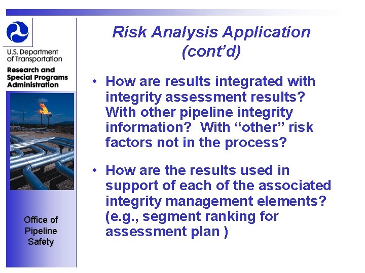Risk Analysis Application (cont’d) • How are results integrated with integrity assessment results? With