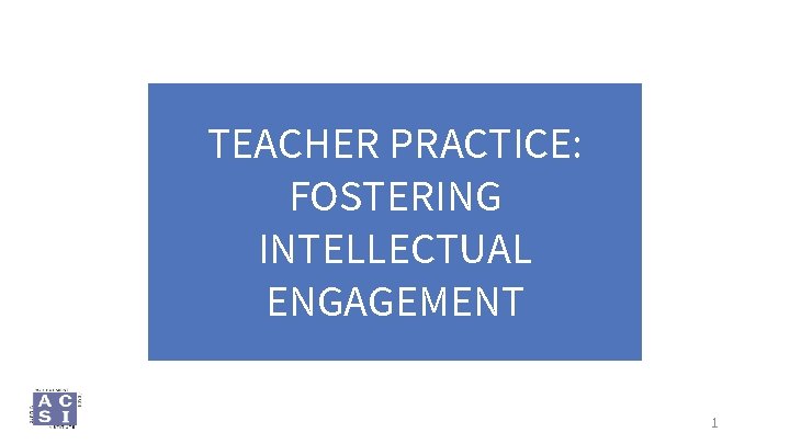 TEACHER PRACTICE: FOSTERING INTELLECTUAL ENGAGEMENT 1 