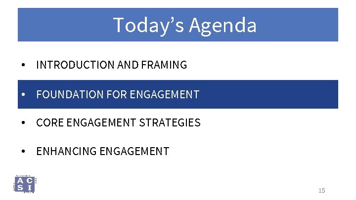 Today’s Agenda • INTRODUCTION AND FRAMING • FOUNDATION FOR ENGAGEMENT • CORE ENGAGEMENT STRATEGIES