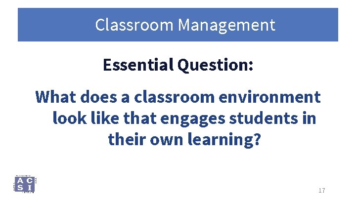 Classroom Management Essential Question: What does a classroom environment look like that engages students
