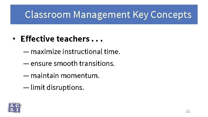 Classroom Management Key Concepts • Effective teachers. . . ― maximize instructional time. ―