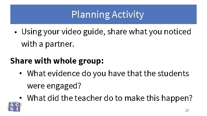 Planning Activity • Using your video guide, share what you noticed with a partner.