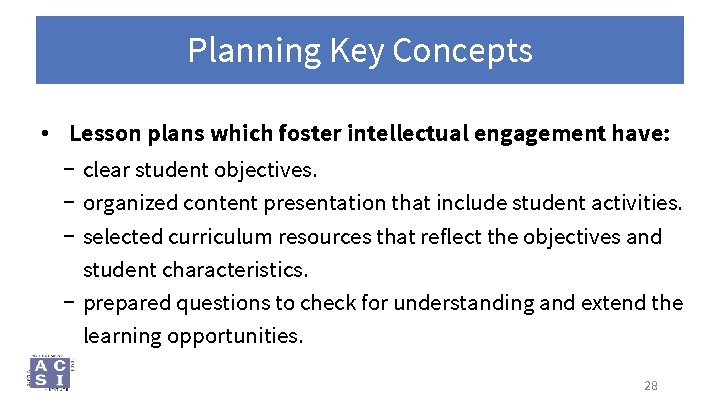 Planning Key Concepts • Lesson plans which foster intellectual engagement have: − clear student