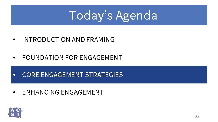 Today’s Agenda • INTRODUCTION AND FRAMING • FOUNDATION FOR ENGAGEMENT • CORE ENGAGEMENT STRATEGIES