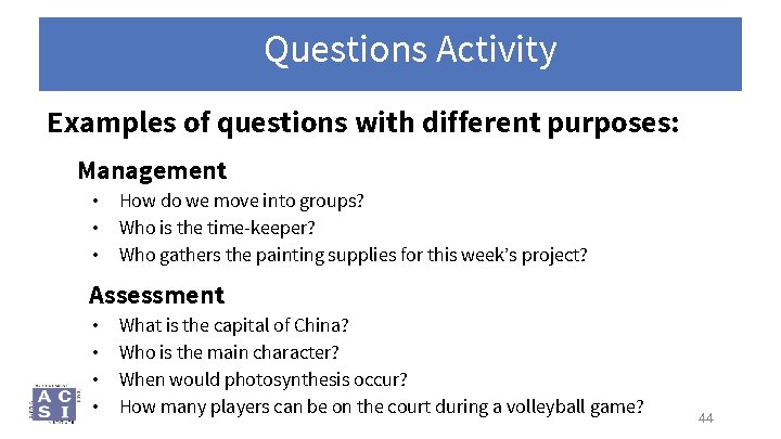 Questions Activity Examples of questions with different purposes: Management • How do we move