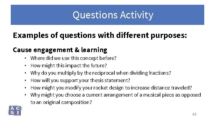 Questions Activity Examples of questions with different purposes: Cause engagement & learning • •