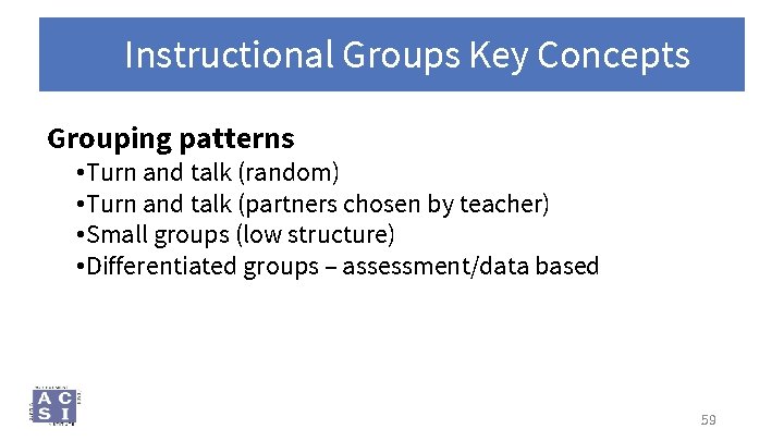 Instructional Groups Key Concepts Grouping patterns • Turn and talk (random) • Turn and